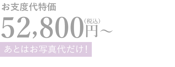 お支度代特価52,800円〜（税込）あとはお写真代だけ！