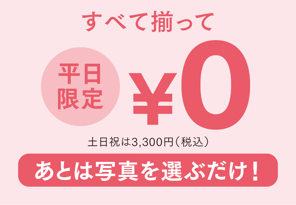 すべて揃って平日限定¥0 土日祝は3,300円（税込） あとは写真を選ぶだけ！